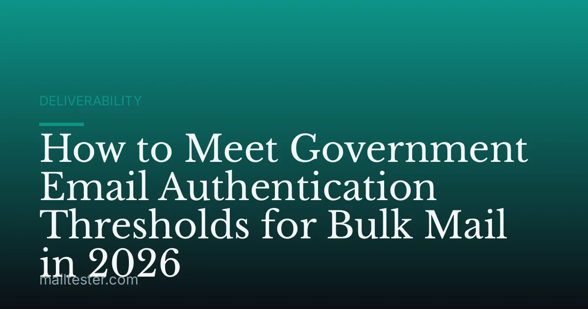 How to Meet Government Email Authentication Thresholds for Bulk Mail in 2026