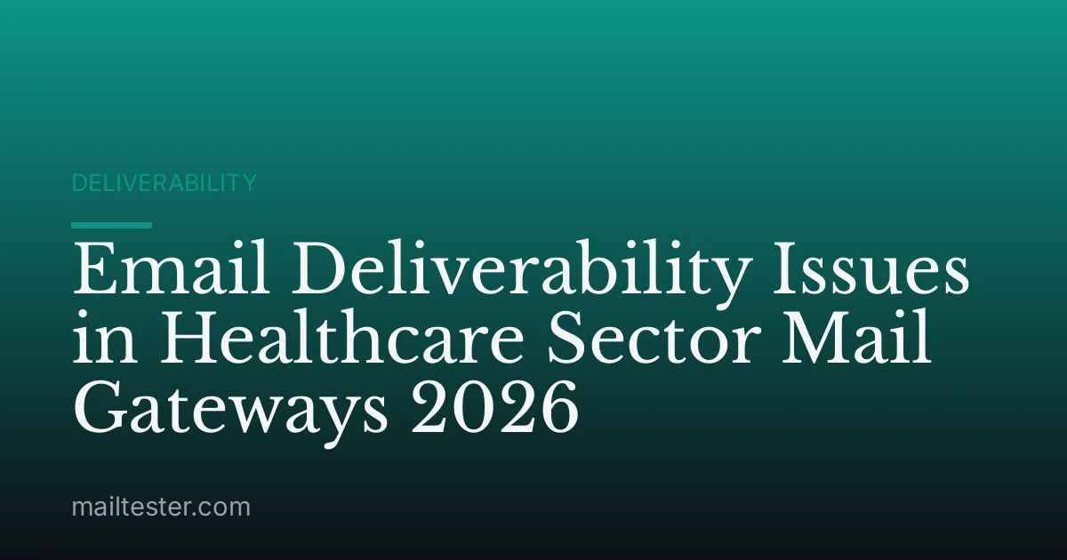 Email Deliverability Issues in Healthcare Sector Mail Gateways 2026