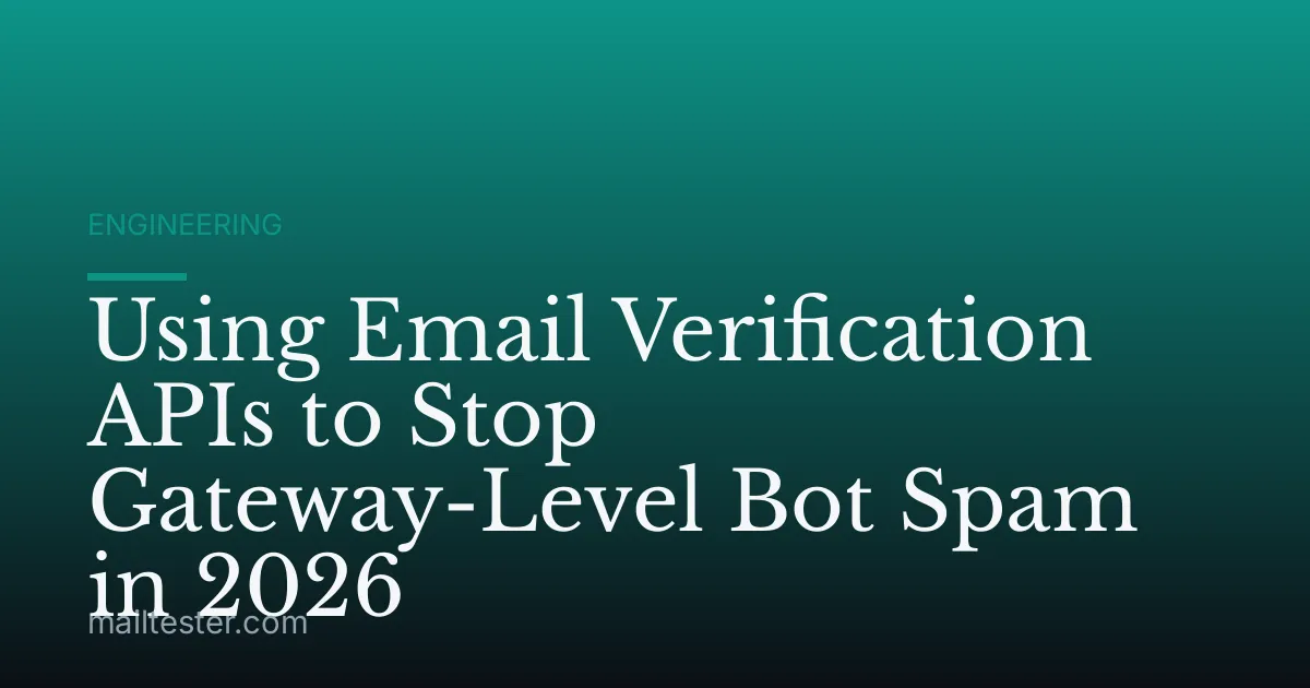 Using Email Verification APIs to Stop Gateway-Level Bot Spam in 2026