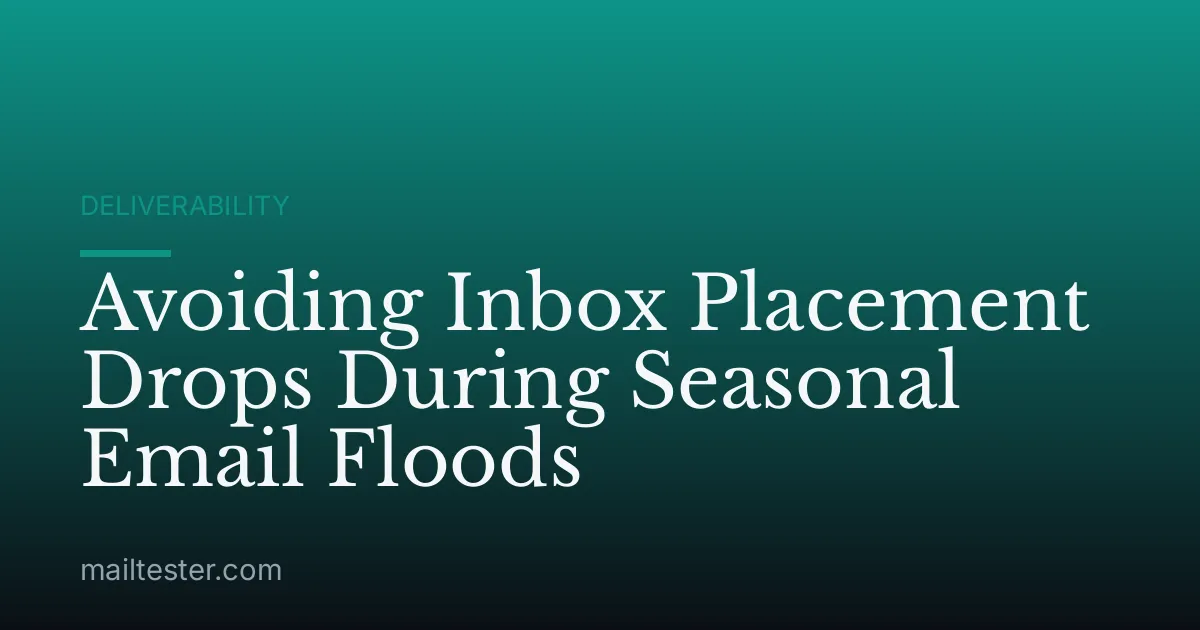 Avoiding Inbox Placement Drops During Seasonal Email Floods
