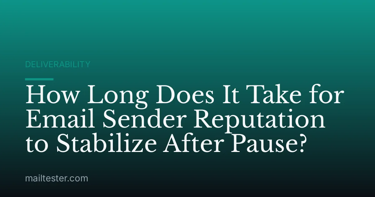 How Long Does It Take for Email Sender Reputation to Stabilize After Pause?