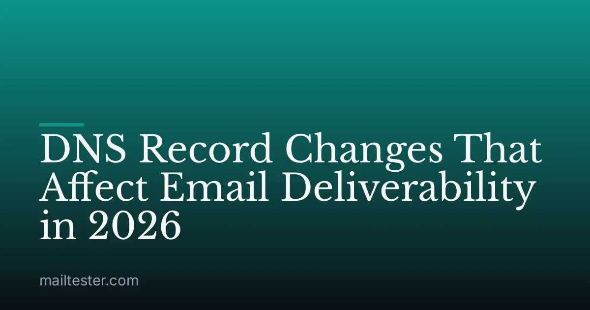 DNS Record Changes That Affect Email Deliverability in 2026