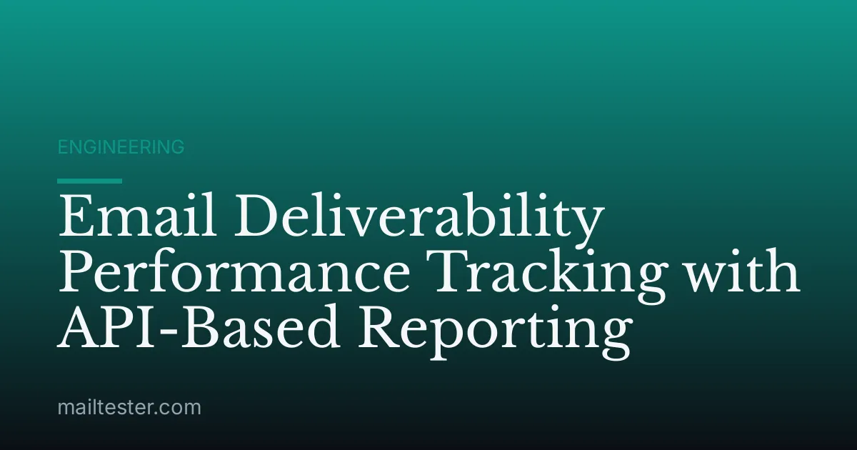 Email Deliverability Performance Tracking with API-Based Reporting
