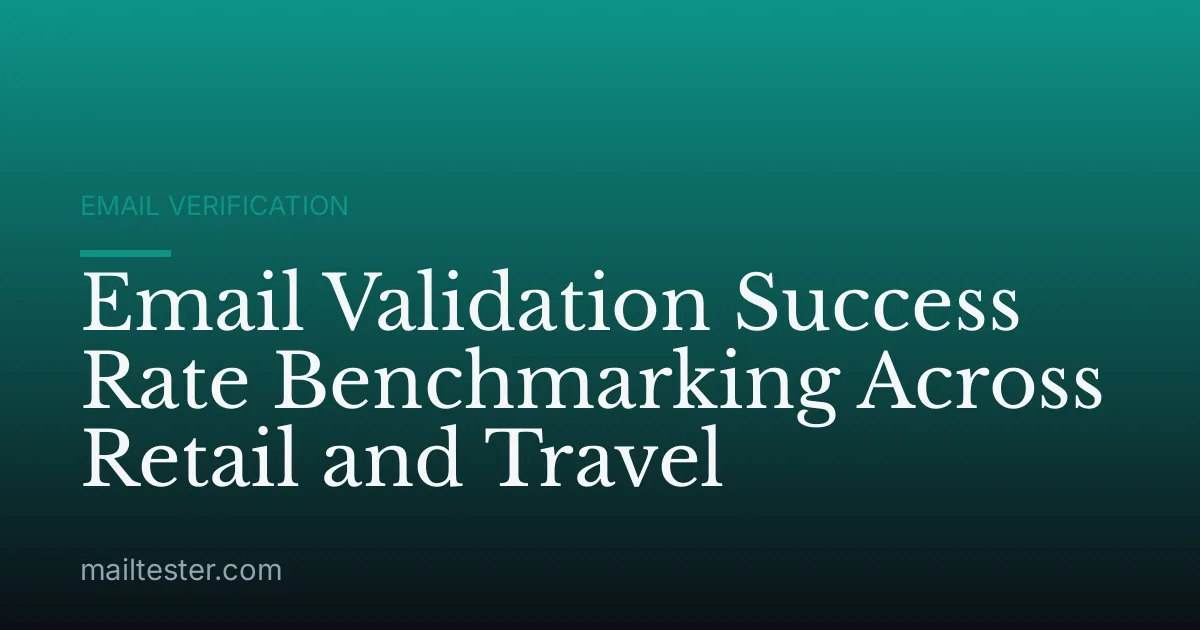 Email Validation Success Rate Benchmarking Across Retail and Travel