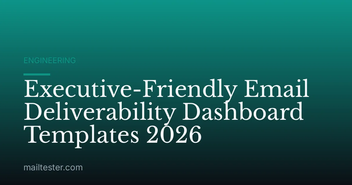 Executive-Friendly Email Deliverability Dashboard Templates 2026