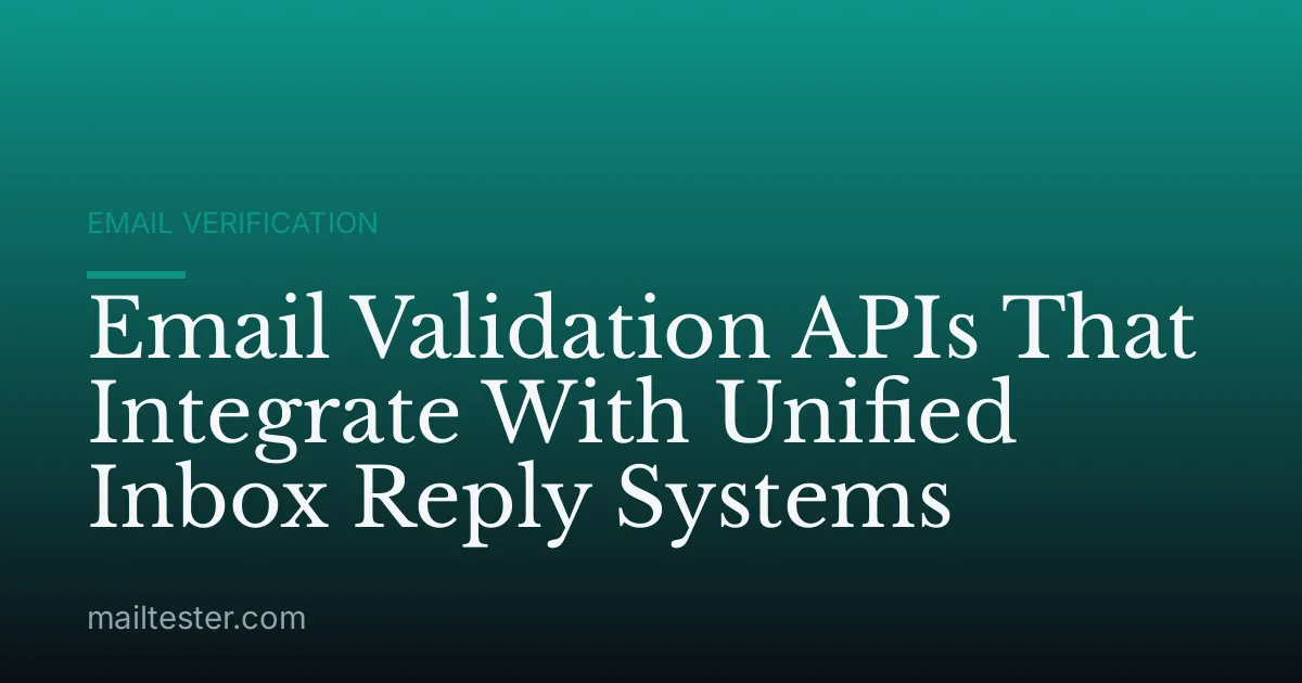 Email Validation APIs That Integrate With Unified Inbox Reply Systems