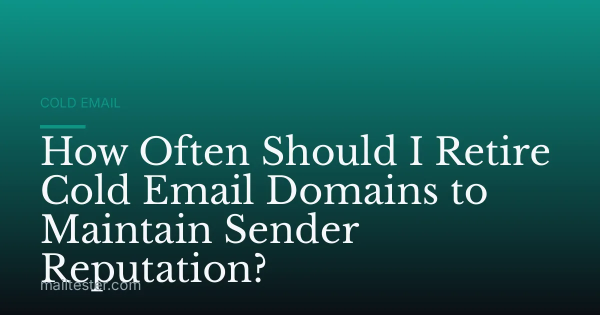 How Often Should I Retire Cold Email Domains to Maintain Sender Reputation?