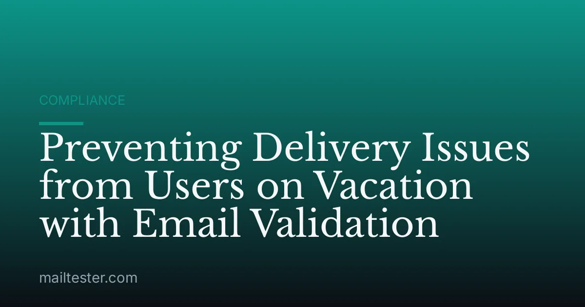 Preventing Delivery Issues from Users on Vacation with Email Validation