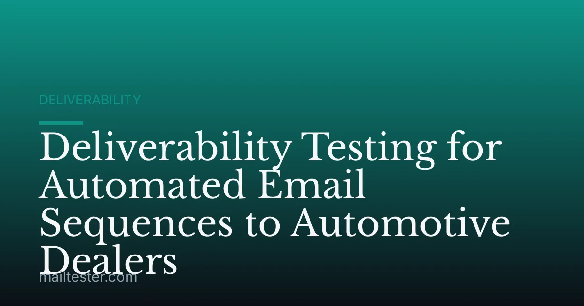 Deliverability Testing for Automated Email Sequences to Automotive Dealers