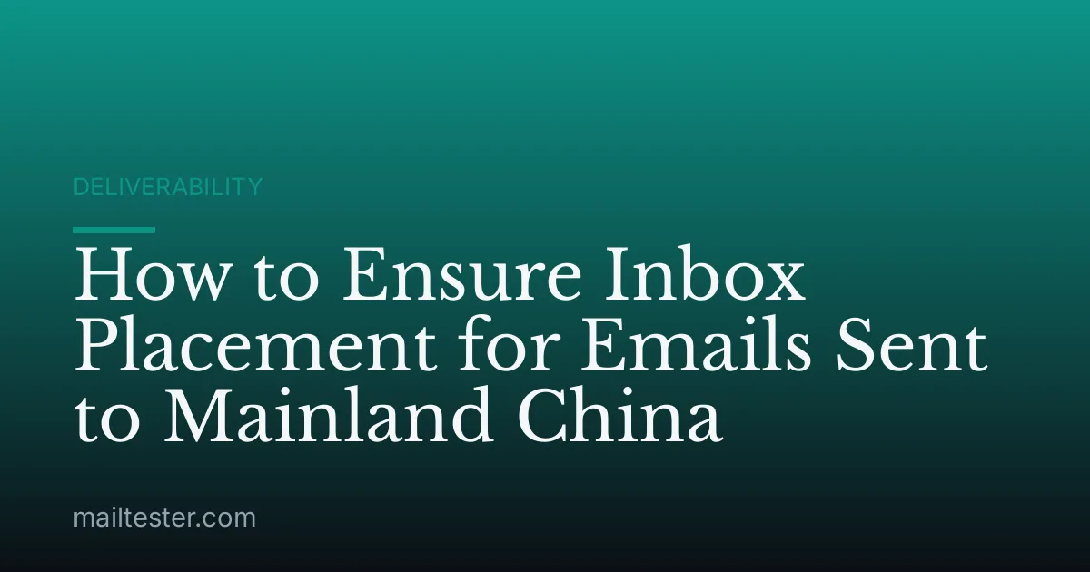 How to Ensure Inbox Placement for Emails Sent to Mainland China