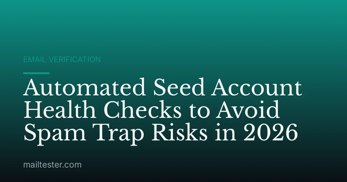 Automated Seed Account Health Checks to Avoid Spam Trap Risks in 2026