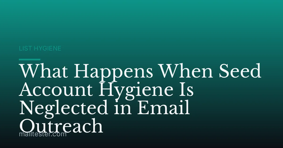 What Happens When Seed Account Hygiene Is Neglected in Email Outreach
