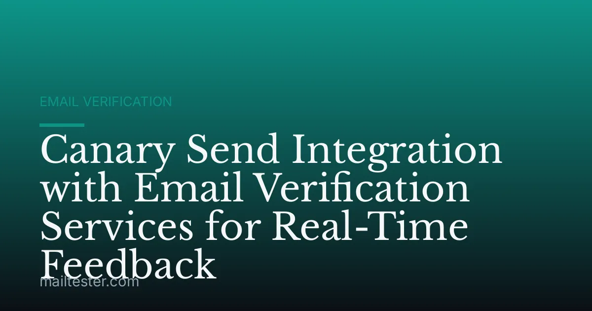 Canary Send Integration with Email Verification Services for Real-Time Feedback