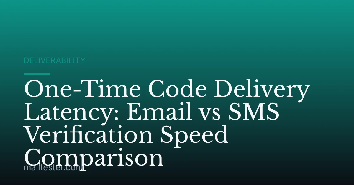 One-Time Code Delivery Latency: Email vs SMS Verification Speed Comparison