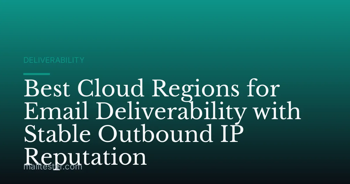 Best Cloud Regions for Email Deliverability with Stable Outbound IP Reputation