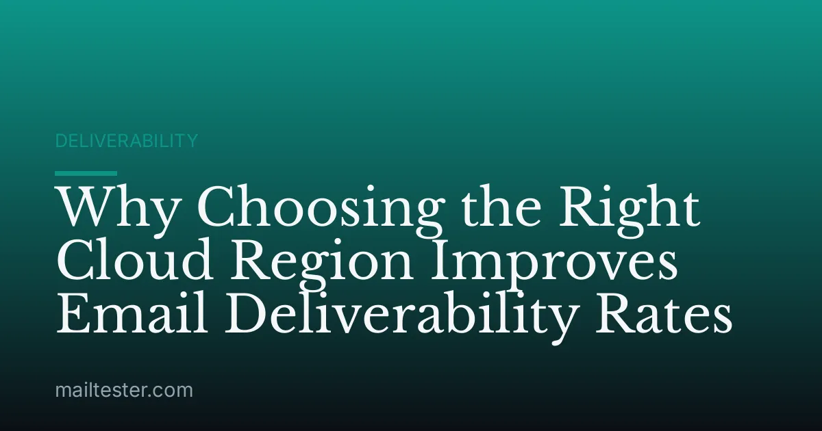 Why Choosing the Right Cloud Region Improves Email Deliverability Rates