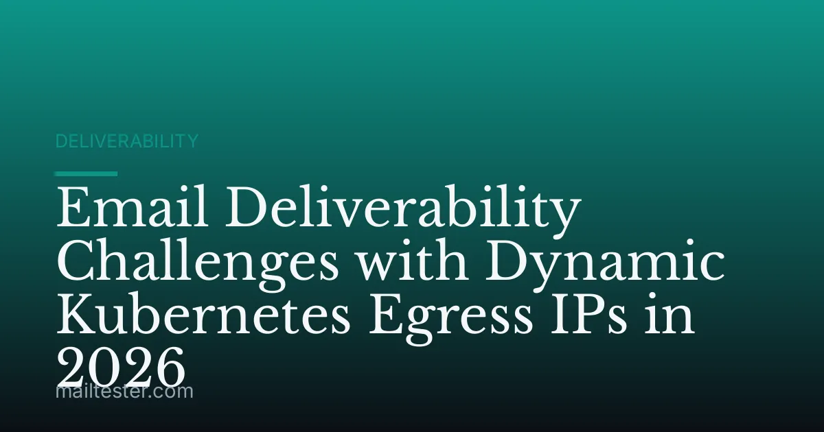 Email Deliverability Challenges with Dynamic Kubernetes Egress IPs in 2026