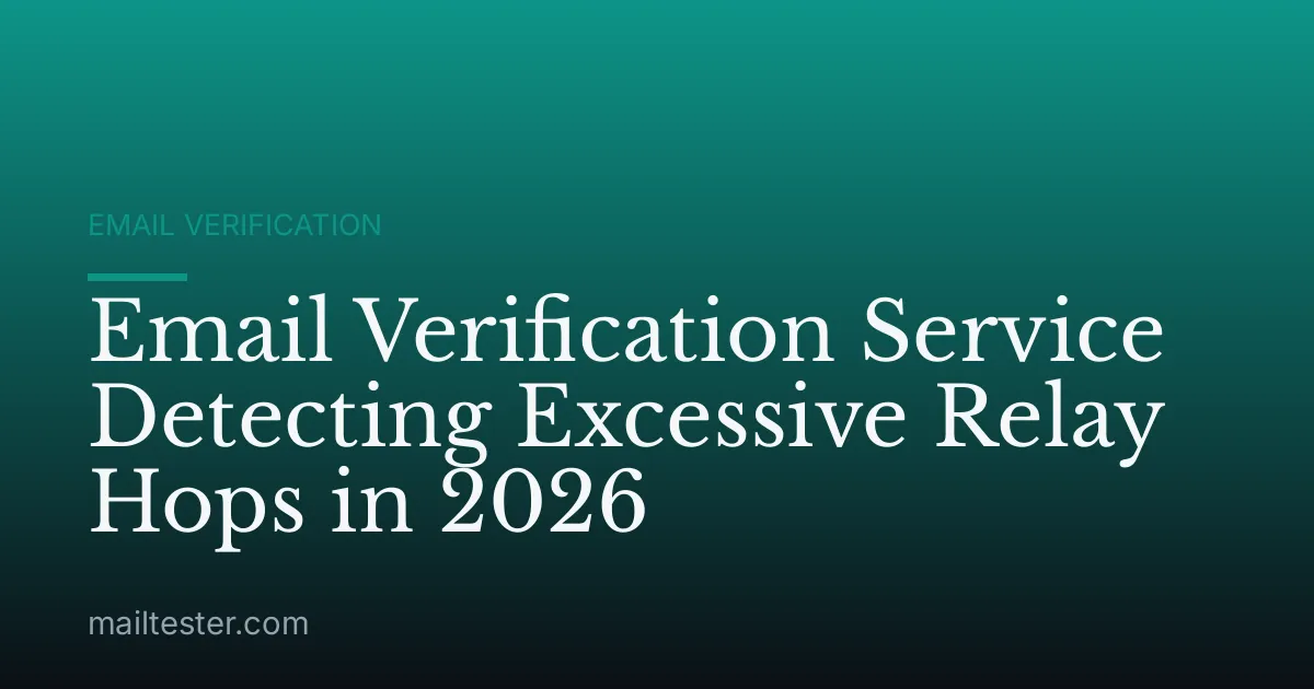 Email Verification Service Detecting Excessive Relay Hops in 2026