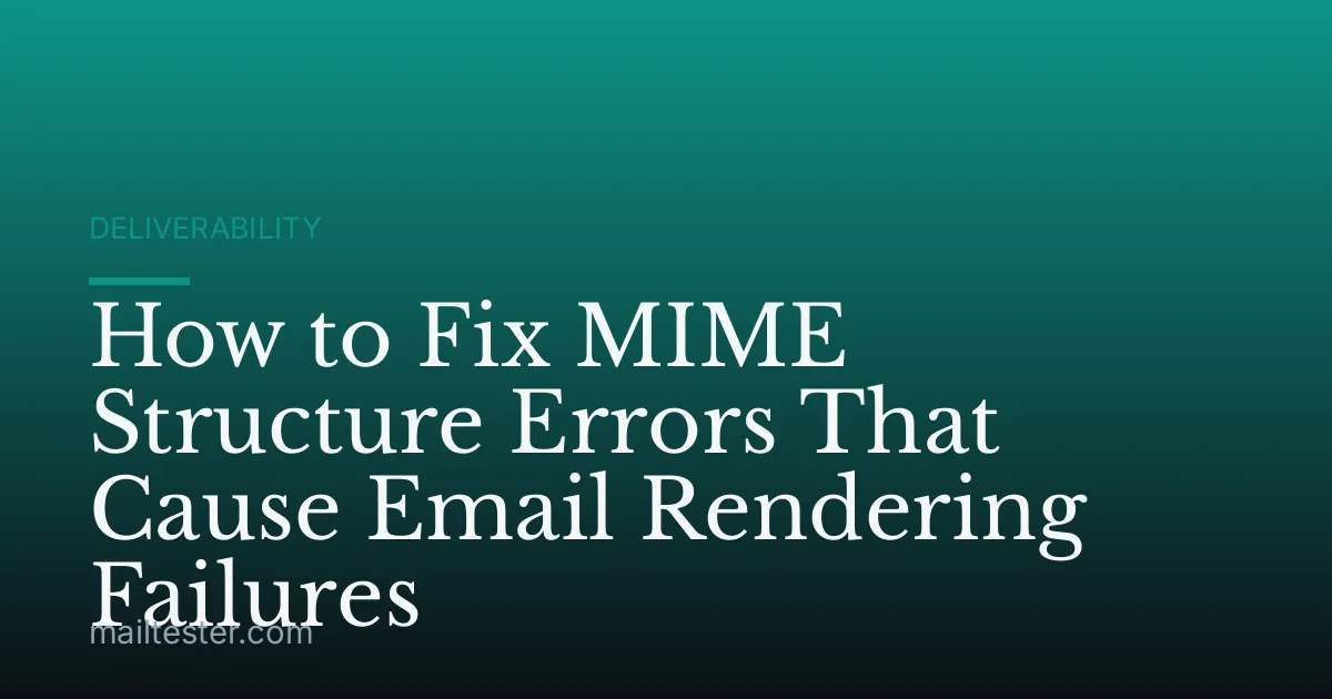 How to Fix MIME Structure Errors That Cause Email Rendering Failures