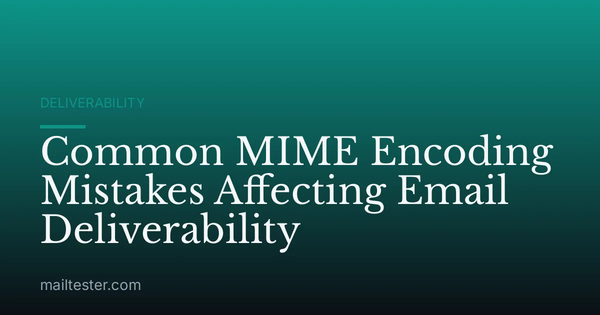 Common MIME Encoding Mistakes Affecting Email Deliverability
