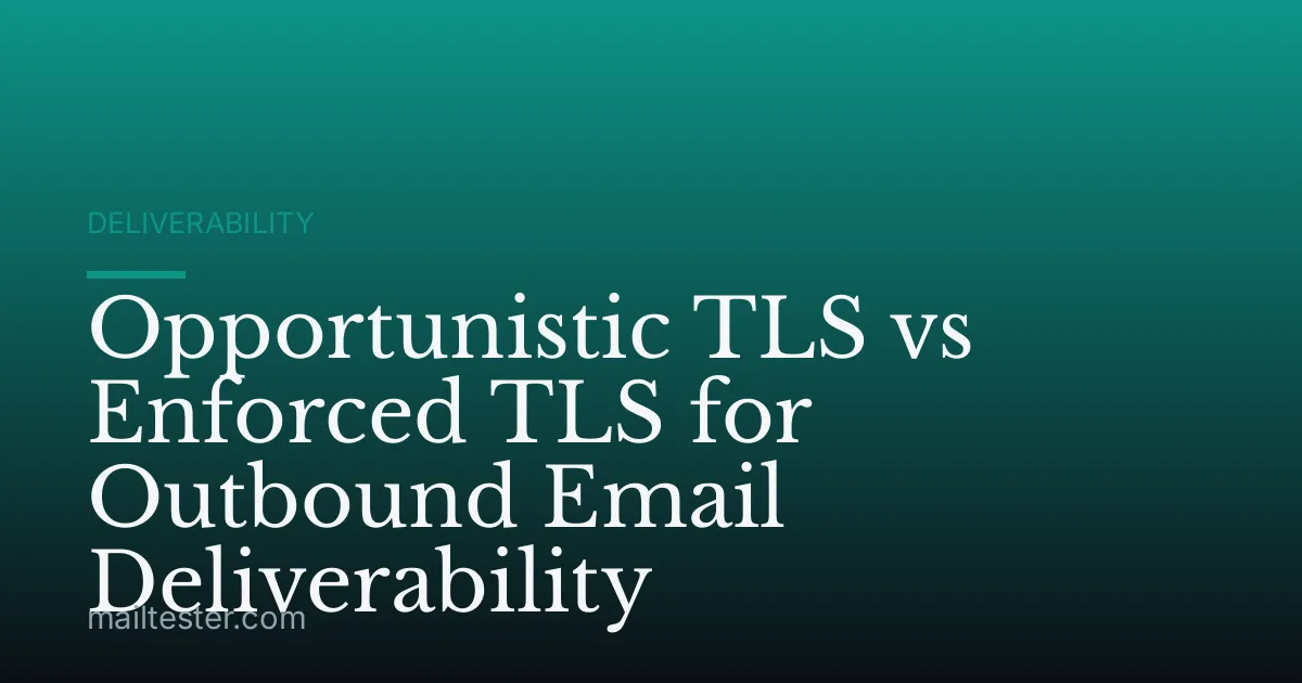 Opportunistic TLS vs Enforced TLS for Outbound Email Deliverability