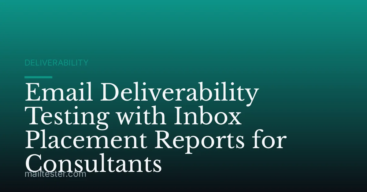 Email Deliverability Testing with Inbox Placement Reports for Consultants