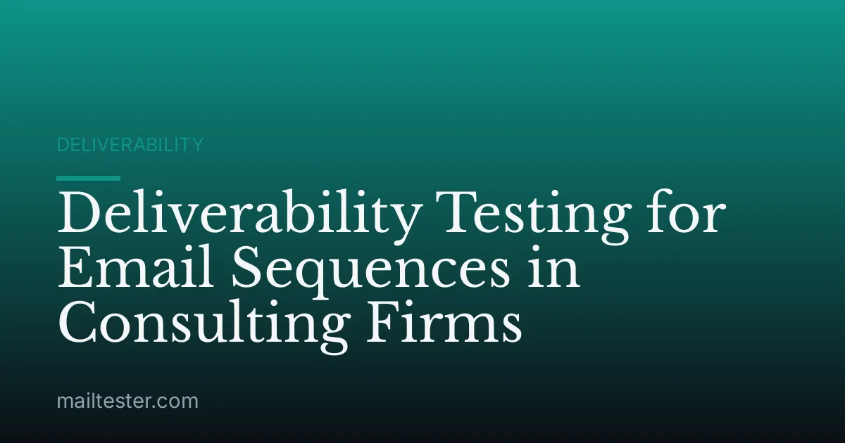 Deliverability Testing for Email Sequences in Consulting Firms