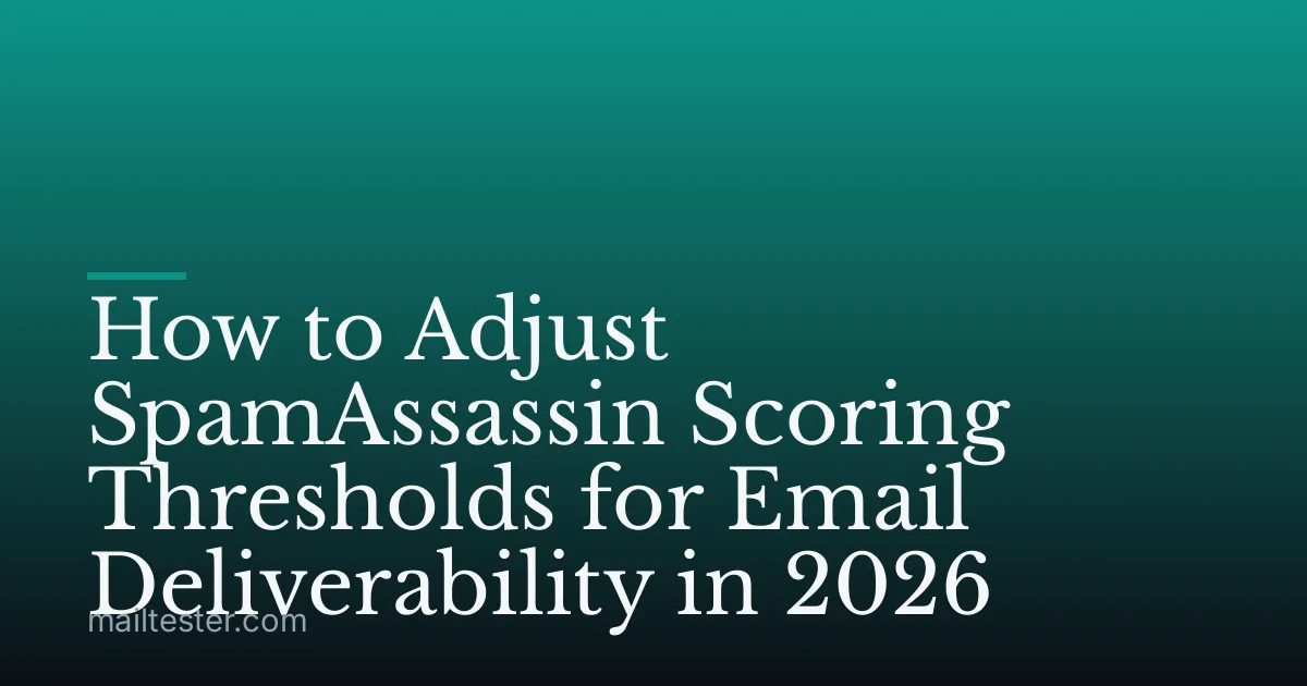 How to Adjust SpamAssassin Scoring Thresholds for Email Deliverability in 2026