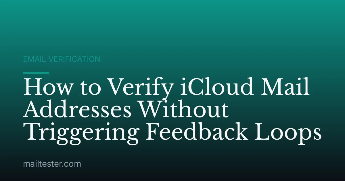 How to Verify iCloud Mail Addresses Without Triggering Feedback Loops