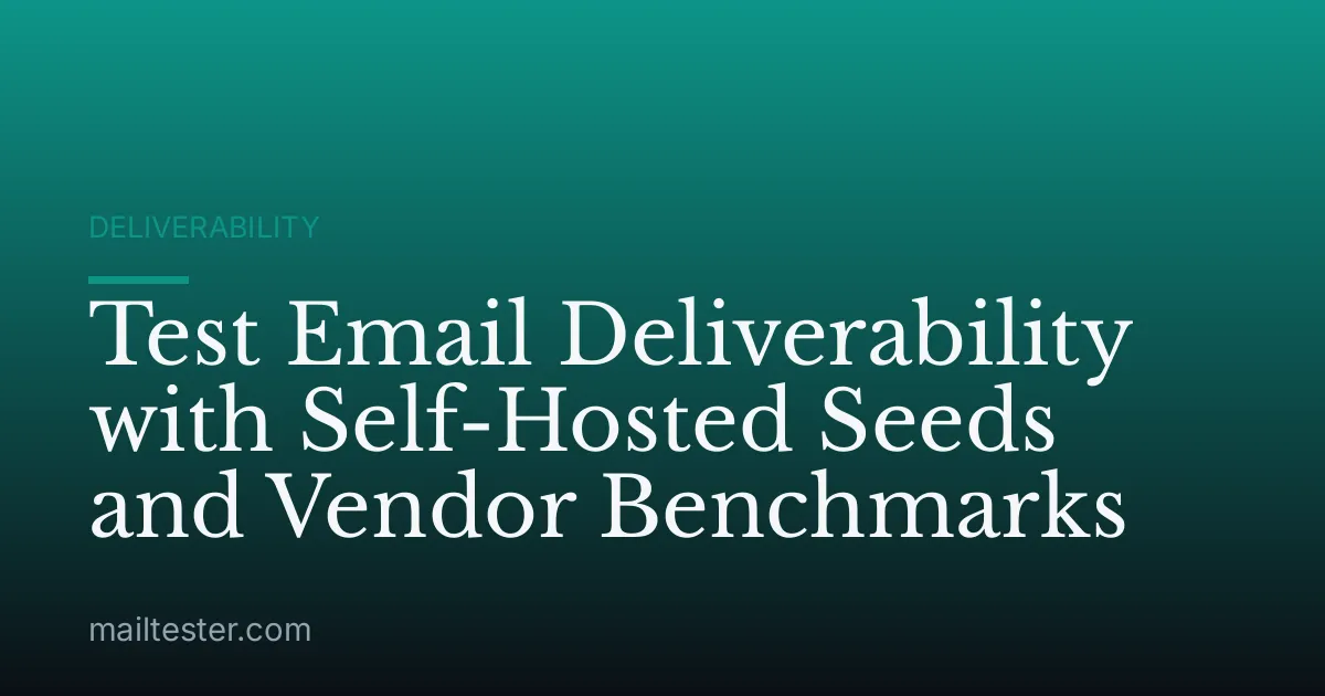 Test Email Deliverability with Self-Hosted Seeds and Vendor Benchmarks