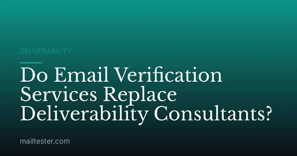 Do Email Verification Services Replace Deliverability Consultants?