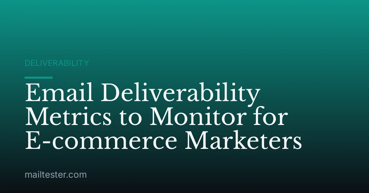 Email Deliverability Metrics to Monitor for E-commerce Marketers