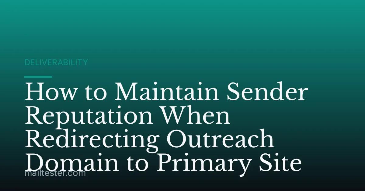 How to Maintain Sender Reputation When Redirecting Outreach Domain to Primary Site