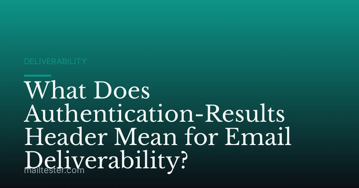 What Does Authentication-Results Header Mean for Email Deliverability?