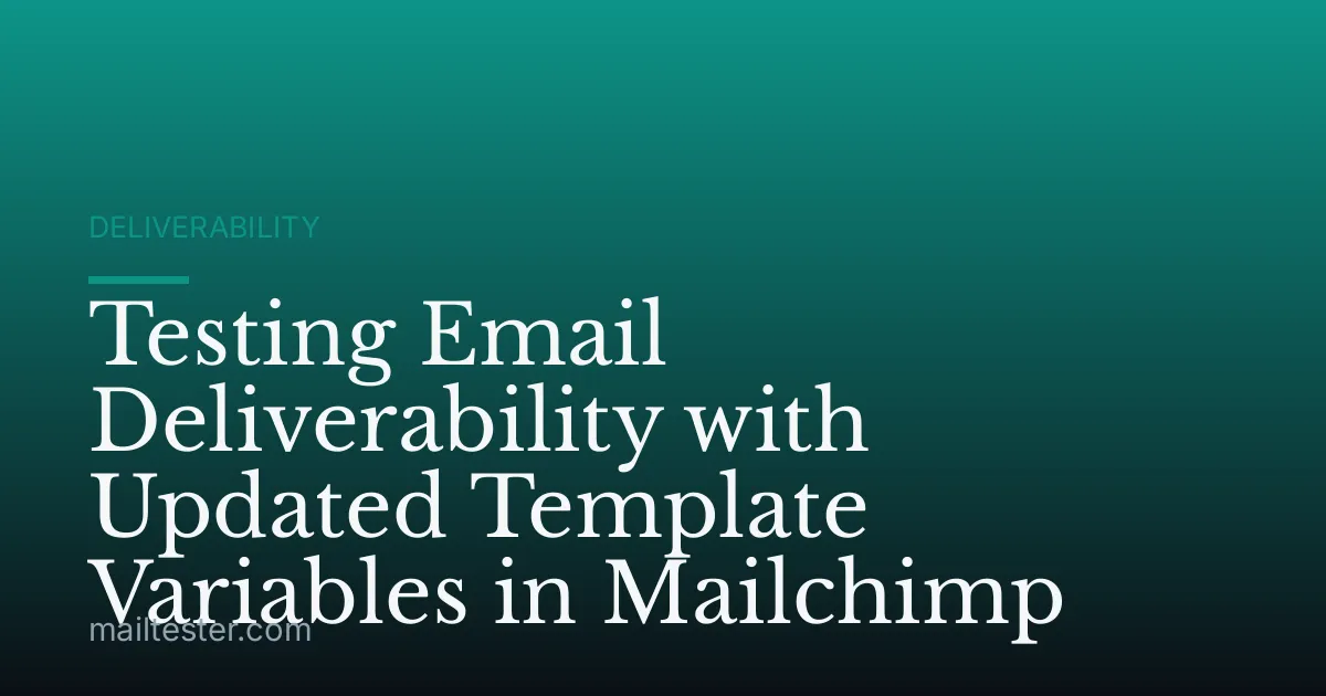 Testing Email Deliverability with Updated Template Variables in Mailchimp