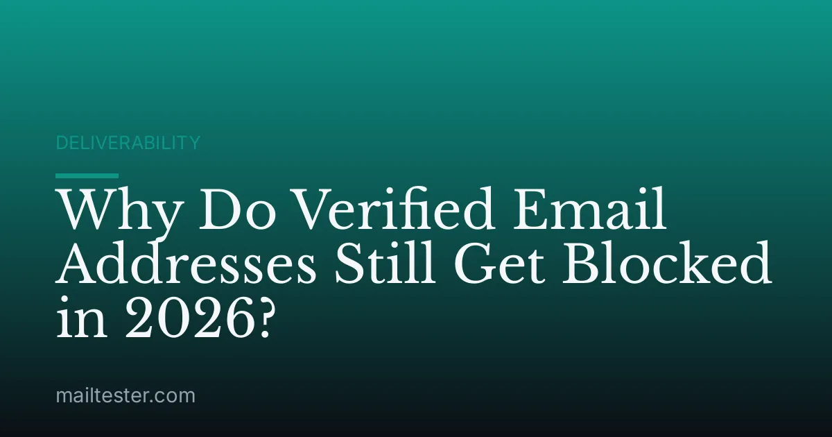 Why Do Verified Email Addresses Still Get Blocked in 2026?