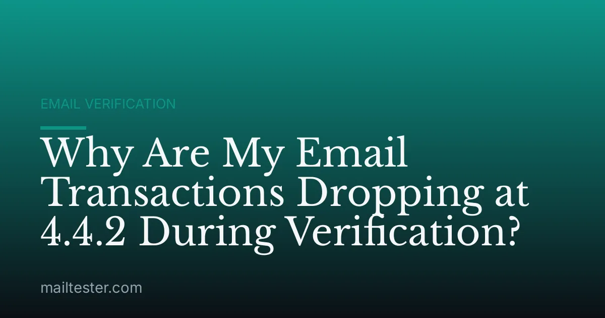 Why Are My Email Transactions Dropping at 4.4.2 During Verification?