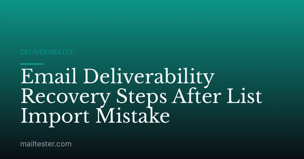 Email Deliverability Recovery Steps After List Import Mistake