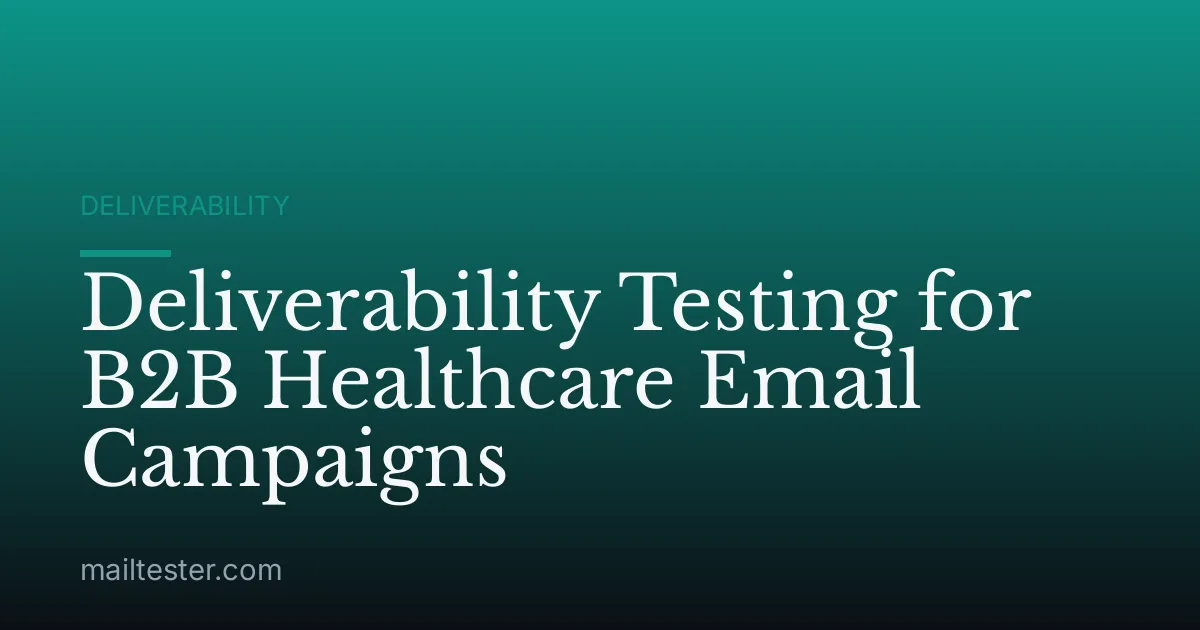 Deliverability Testing for B2B Healthcare Email Campaigns