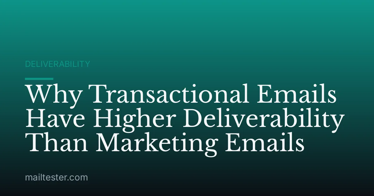 Why Transactional Emails Have Higher Deliverability Than Marketing Emails
