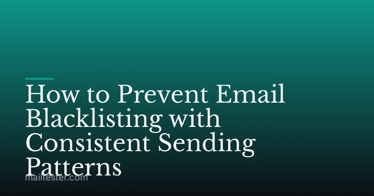 How to Prevent Email Blacklisting with Consistent Sending Patterns