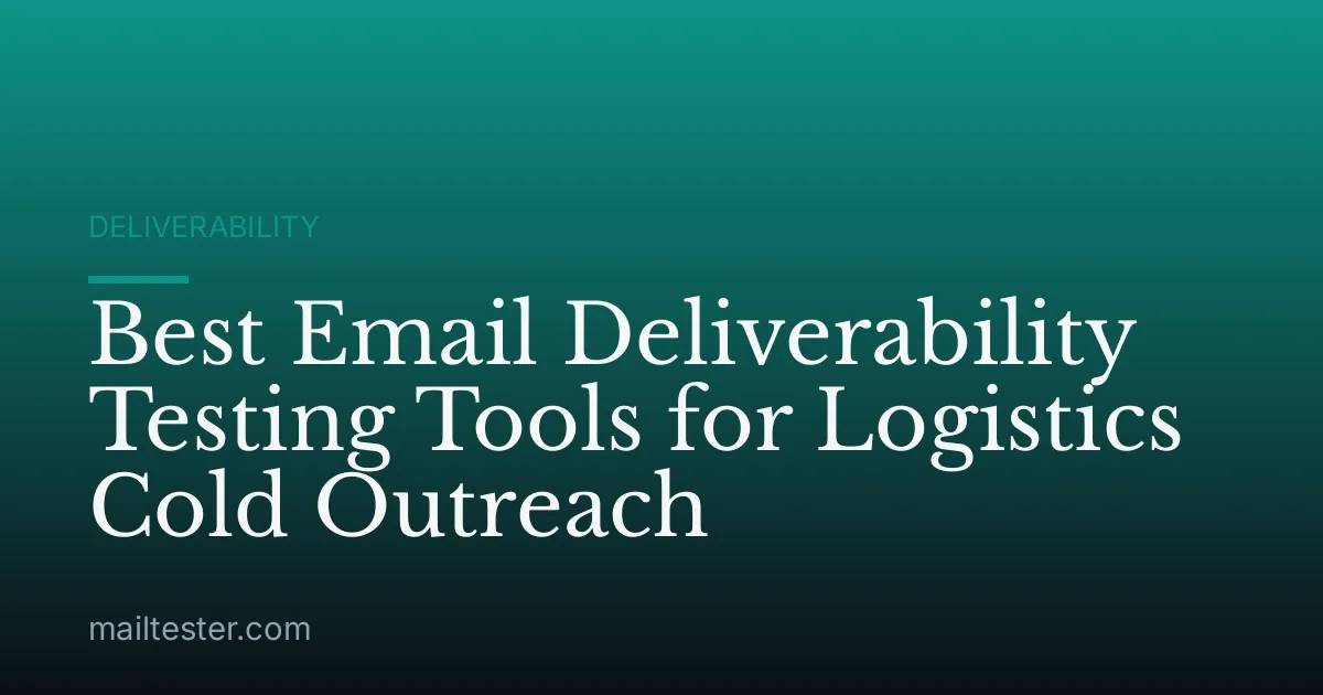 Best Email Deliverability Testing Tools for Logistics Cold Outreach