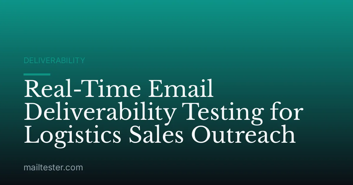 Real-Time Email Deliverability Testing for Logistics Sales Outreach
