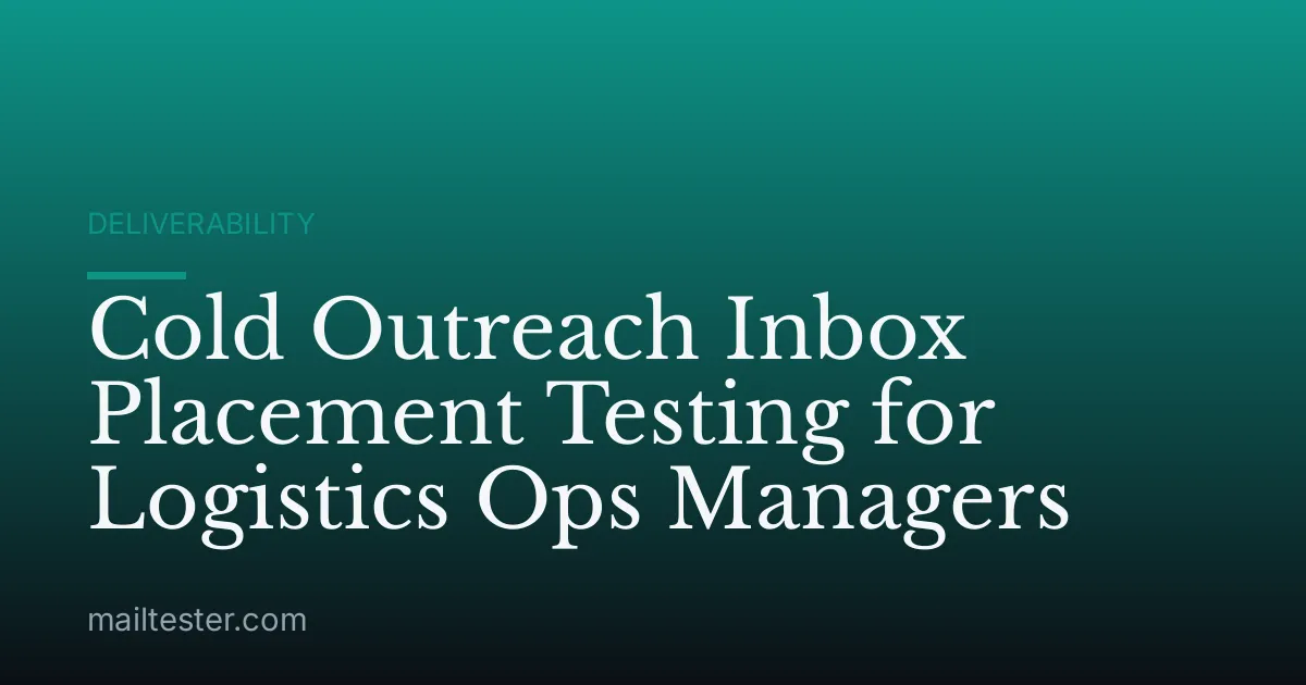 Cold Outreach Inbox Placement Testing for Logistics Ops Managers