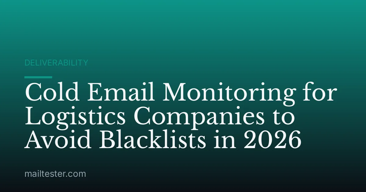 Cold Email Monitoring for Logistics Companies to Avoid Blacklists in 2026