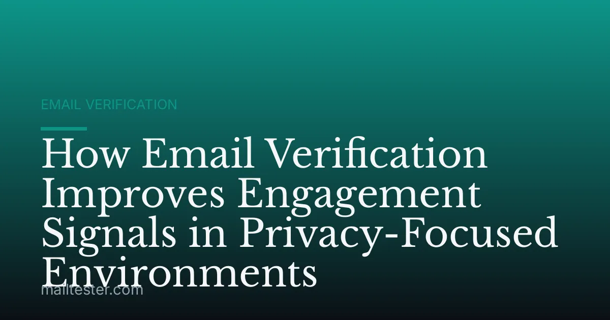 How Email Verification Improves Engagement Signals in Privacy-Focused Environments