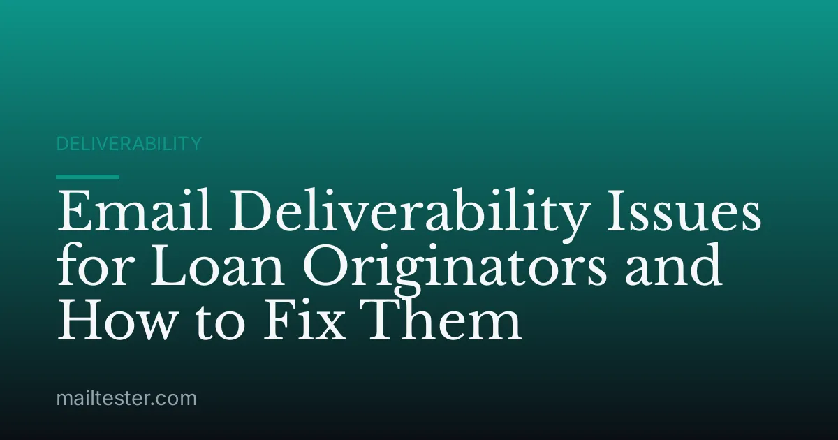 Email Deliverability Issues for Loan Originators and How to Fix Them