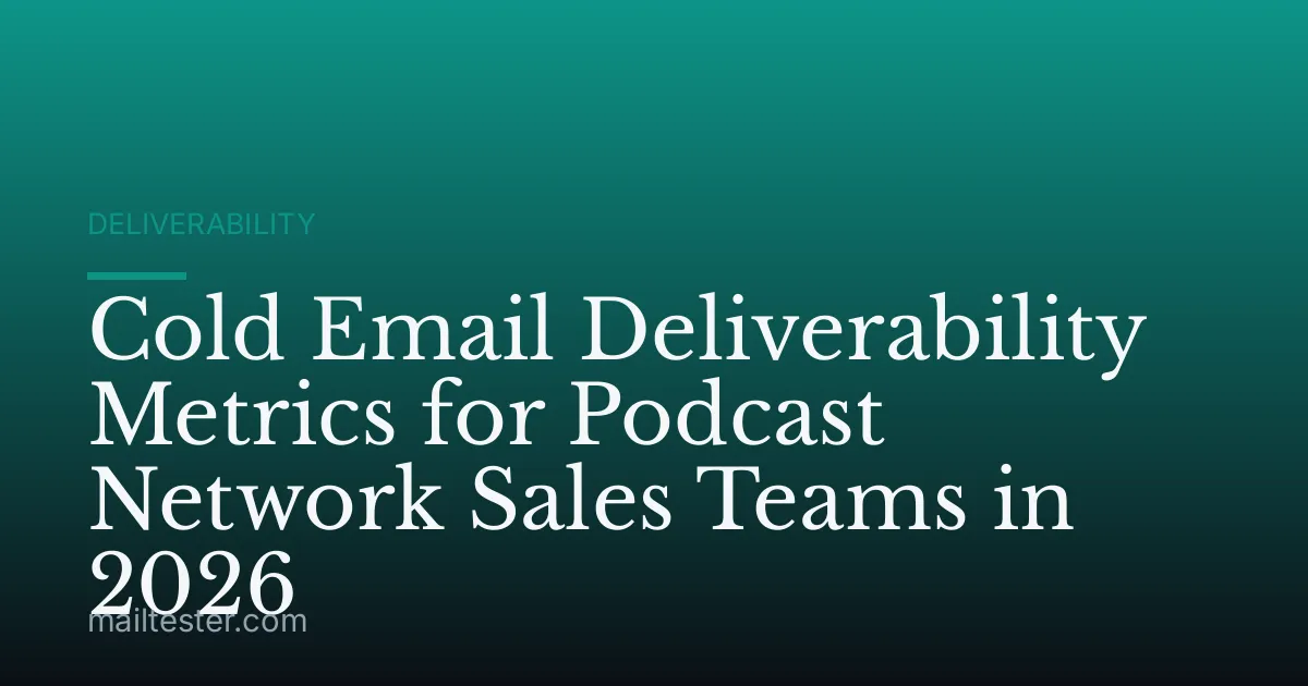 Cold Email Deliverability Metrics for Podcast Network Sales Teams in 2026