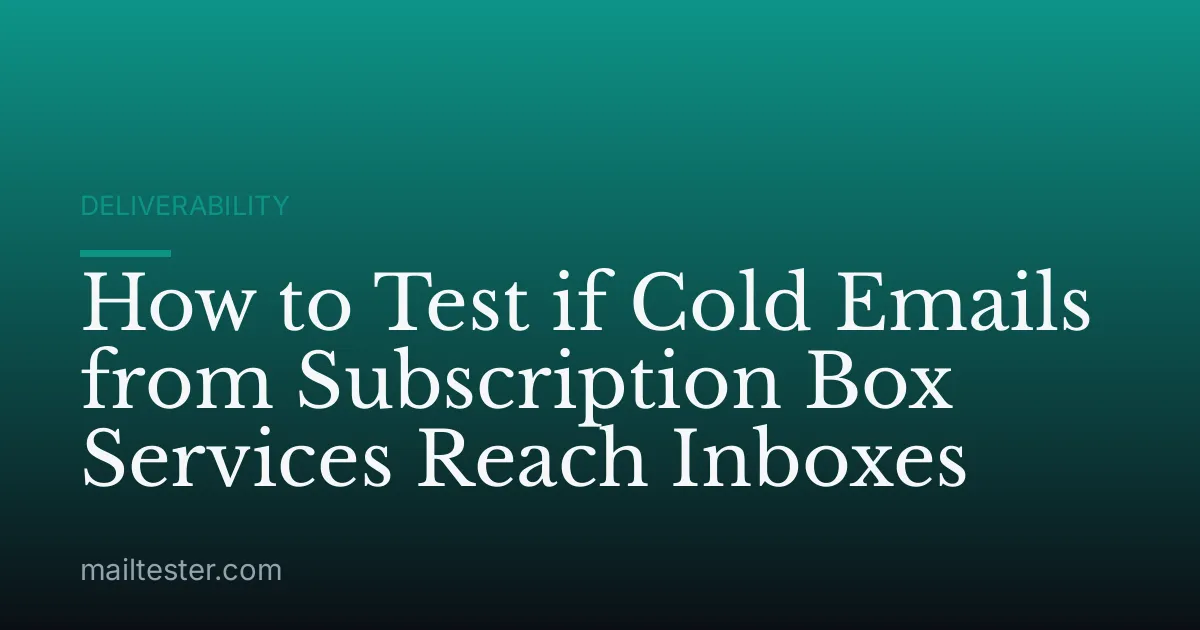 How to Test if Cold Emails from Subscription Box Services Reach Inboxes