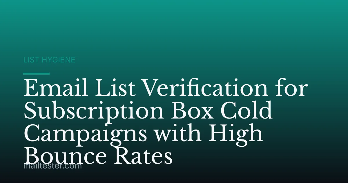 Email List Verification for Subscription Box Cold Campaigns with High Bounce Rates